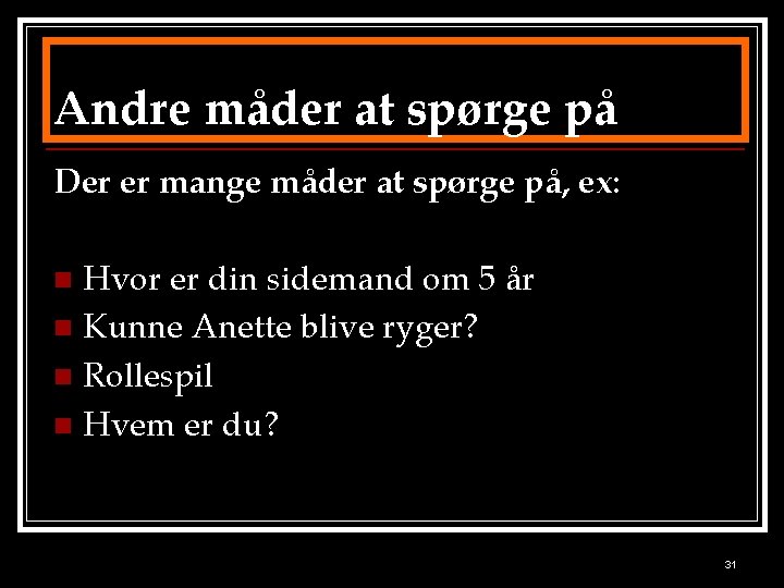 Andre måder at spørge på Der er mange måder at spørge på, ex: Hvor