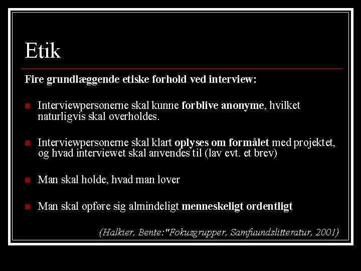 Etik Fire grundlæggende etiske forhold ved interview: n Interviewpersonerne skal kunne forblive anonyme, hvilket