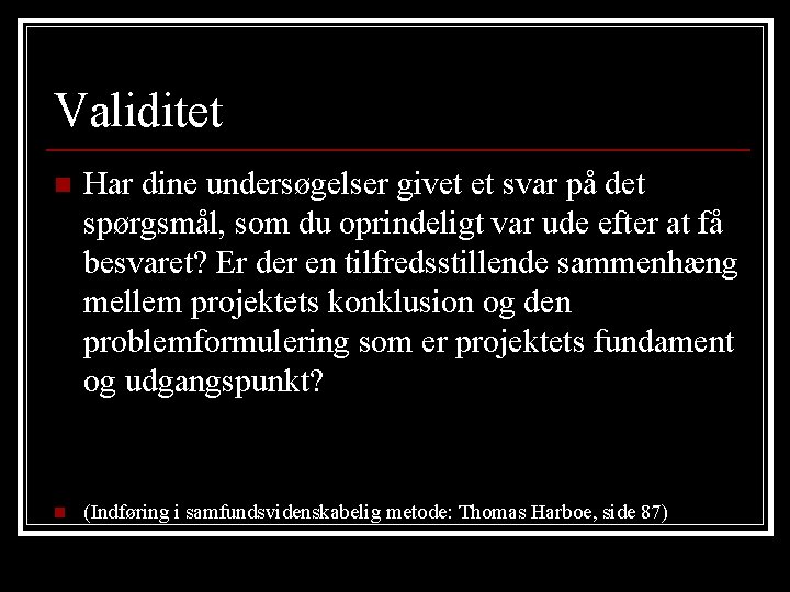 Validitet n Har dine undersøgelser givet et svar på det spørgsmål, som du oprindeligt