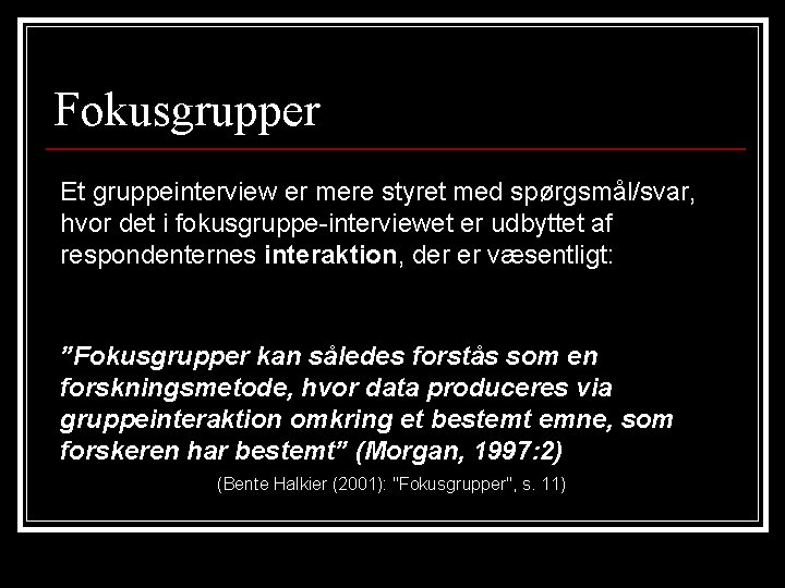 Fokusgrupper Et gruppeinterview er mere styret med spørgsmål/svar, hvor det i fokusgruppe-interviewet er udbyttet