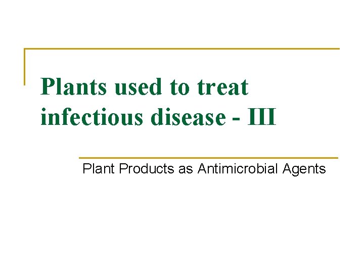 Plants used to treat infectious disease - III Plant Products as Antimicrobial Agents 