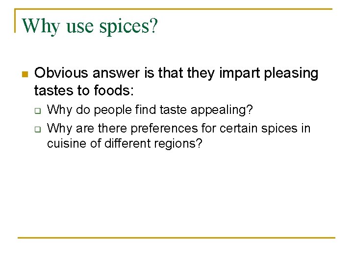 Why use spices? n Obvious answer is that they impart pleasing tastes to foods: