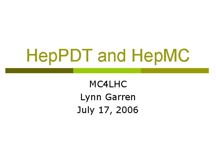 Hep. PDT and Hep. MC MC 4 LHC Lynn Garren July 17, 2006 