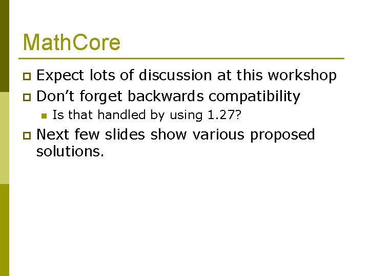 Math. Core Expect lots of discussion at this workshop p Don’t forget backwards compatibility