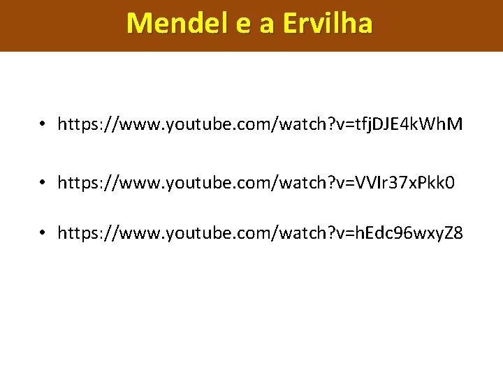 Mendel e a Ervilha • https: //www. youtube. com/watch? v=tfj. DJE 4 k. Wh.