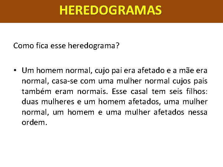 HEREDOGRAMAS Como fica esse heredograma? • Um homem normal, cujo pai era afetado e