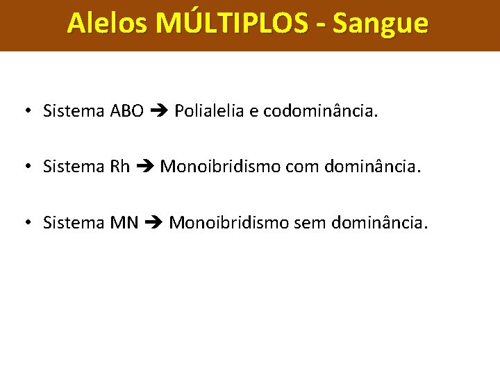 Alelos MÚLTIPLOS - Sangue • Sistema ABO Polialelia e codominância. • Sistema Rh Monoibridismo