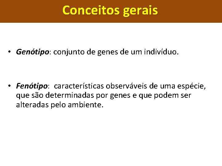 Conceitos gerais • Genótipo: conjunto de genes de um indivíduo. • Fenótipo: características observáveis