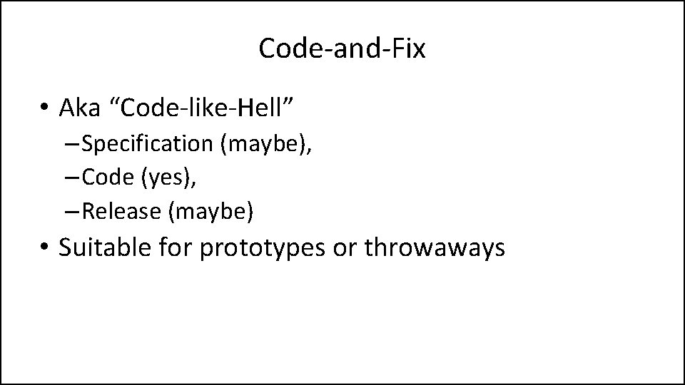 Code-and-Fix • Aka “Code-like-Hell” – Specification (maybe), – Code (yes), – Release (maybe) •