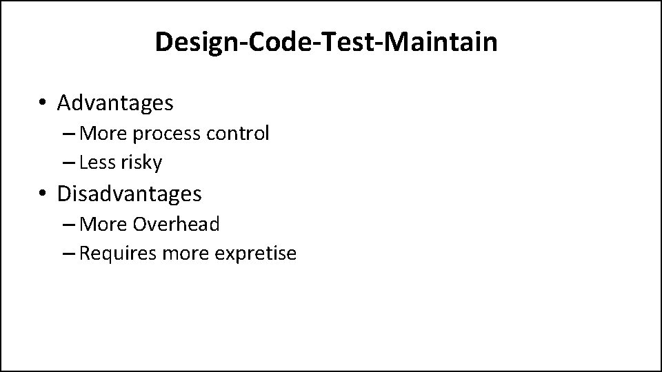 Design-Code-Test-Maintain • Advantages – More process control – Less risky • Disadvantages – More