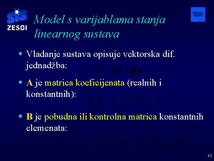 Model s varijablama stanja linearnog sustava § Vladanje sustava opisuje vektorska dif. jednadžba: §