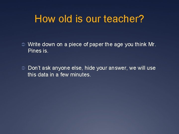 How old is our teacher? Ü Write down on a piece of paper the