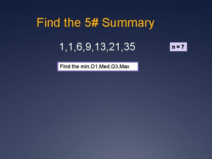 Find the 5# Summary 1, 1, 6, 9, 13, 21, 35 Find the min,