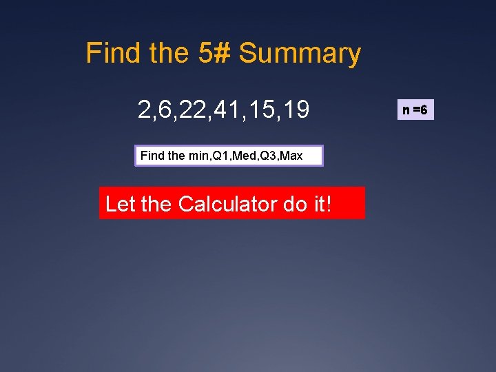 Find the 5# Summary 2, 6, 22, 41, 15, 19 Find the min, Q