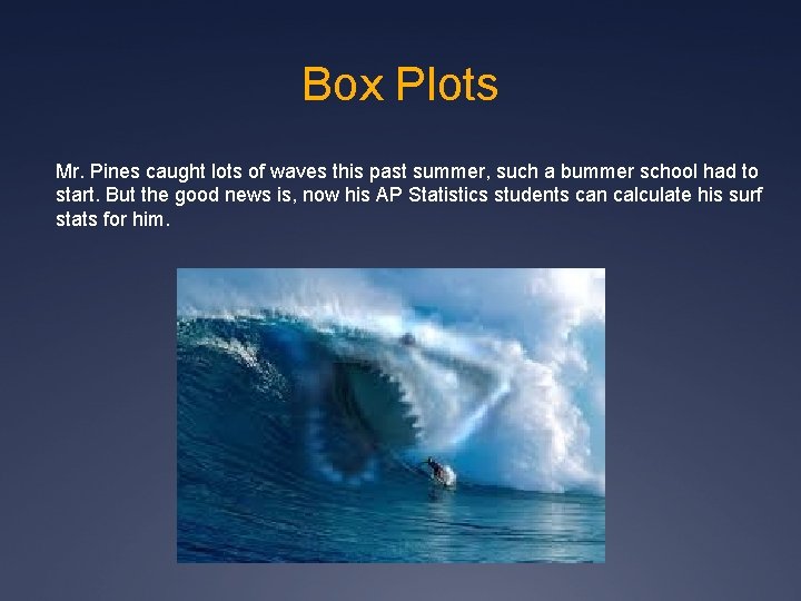 Box Plots Mr. Pines caught lots of waves this past summer, such a bummer