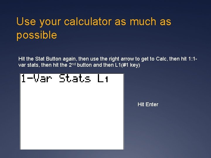 Use your calculator as much as possible Hit the Stat Button again, then use