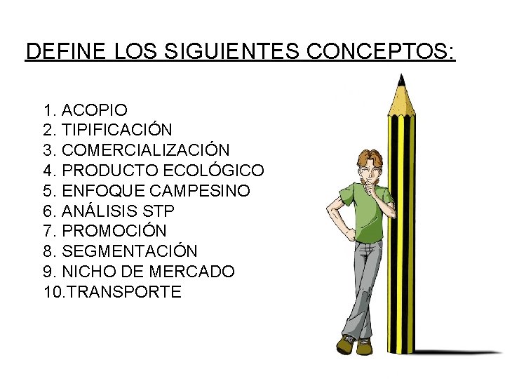 DEFINE LOS SIGUIENTES CONCEPTOS: 1. ACOPIO 2. TIPIFICACIÓN 3. COMERCIALIZACIÓN 4. PRODUCTO ECOLÓGICO 5.