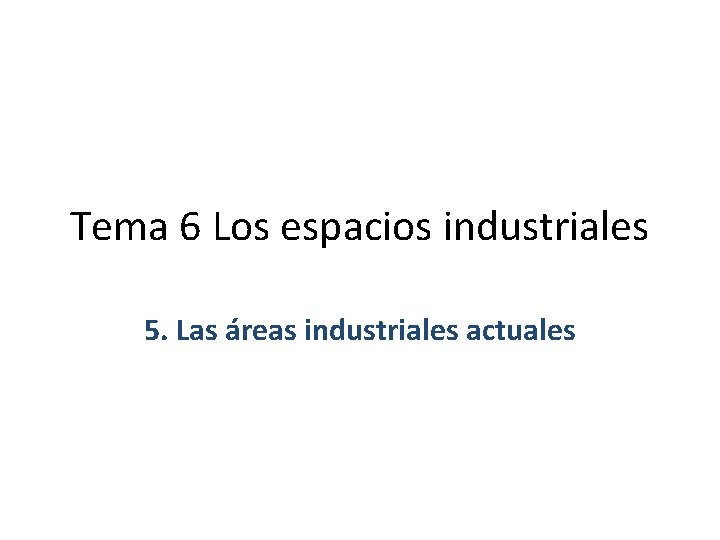 Tema 6 Los espacios industriales 5. Las áreas industriales actuales 