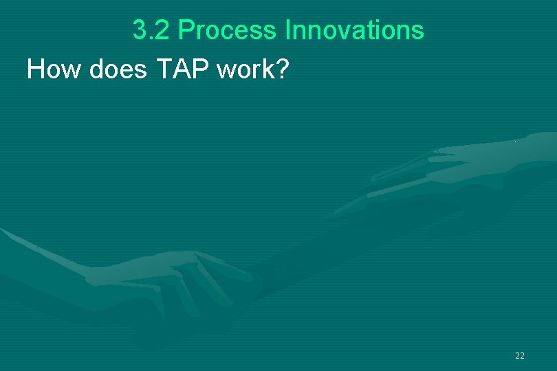 3. 2 Process Innovations How does TAP work? 22 