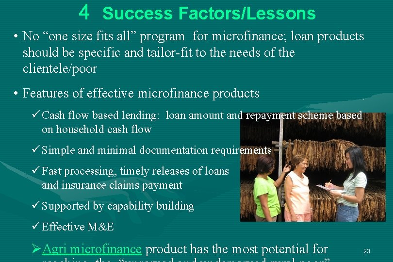 4 Success Factors/Lessons • No “one size fits all” program for microfinance; loan products