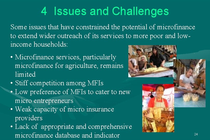 4 Issues and Challenges Some issues that have constrained the potential of microfinance to