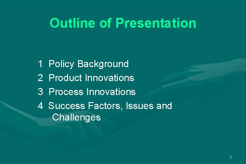 Outline of Presentation 1 2 3 4 Policy Background Product Innovations Process Innovations Success