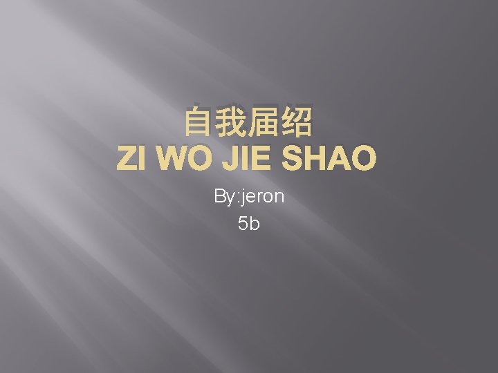 自我届绍 ZI WO JIE SHAO By: jeron 5 b 