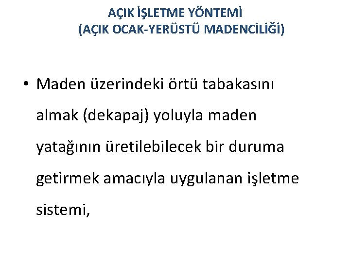 AÇIK İŞLETME YÖNTEMİ (AÇIK OCAK-YERÜSTÜ MADENCİLİĞİ) • Maden üzerindeki örtü tabakasını almak (dekapaj) yoluyla