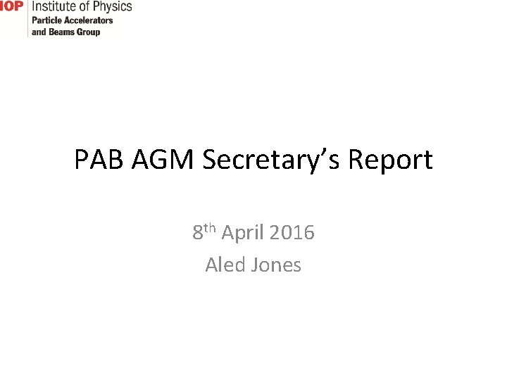 PAB AGM Secretary’s Report 8 th April 2016 Aled Jones 