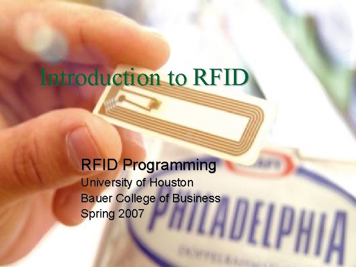 Introduction to RFID Programming University of Houston Bauer College of Business Spring 2007 