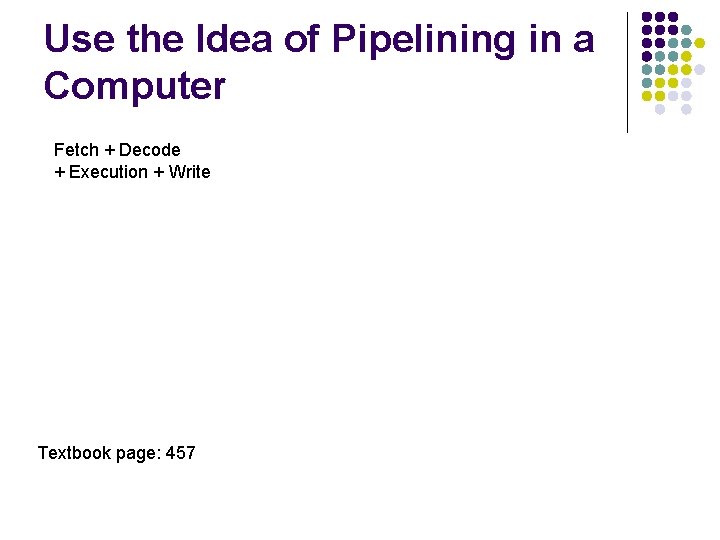 Use the Idea of Pipelining in a Computer Fetch + Decode + Execution +