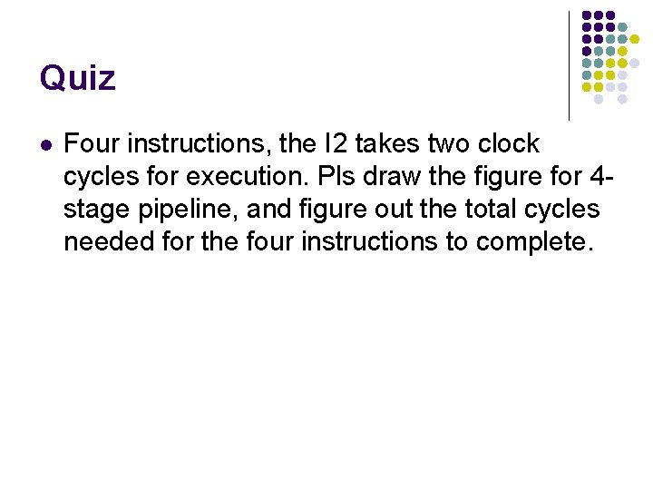 Quiz l Four instructions, the I 2 takes two clock cycles for execution. Pls