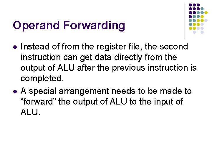 Operand Forwarding l l Instead of from the register file, the second instruction can