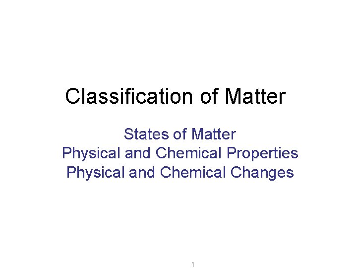 Classification of Matter States of Matter Physical and Chemical Properties Physical and Chemical Changes