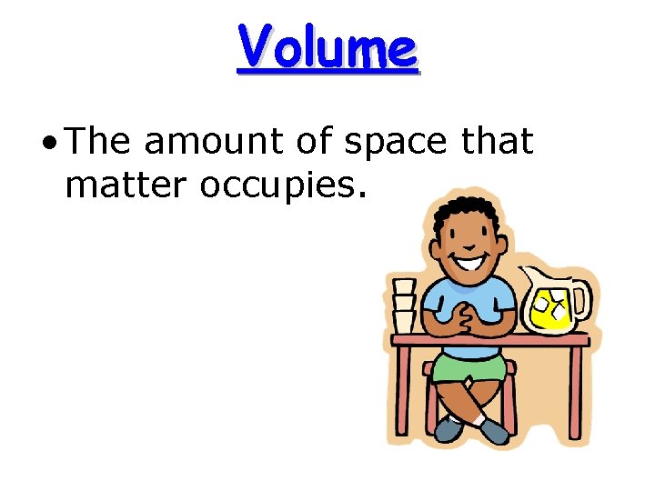 Volume • The amount of space that matter occupies. 