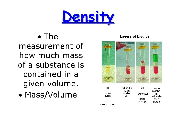 Density • The measurement of how much mass of a substance is contained in