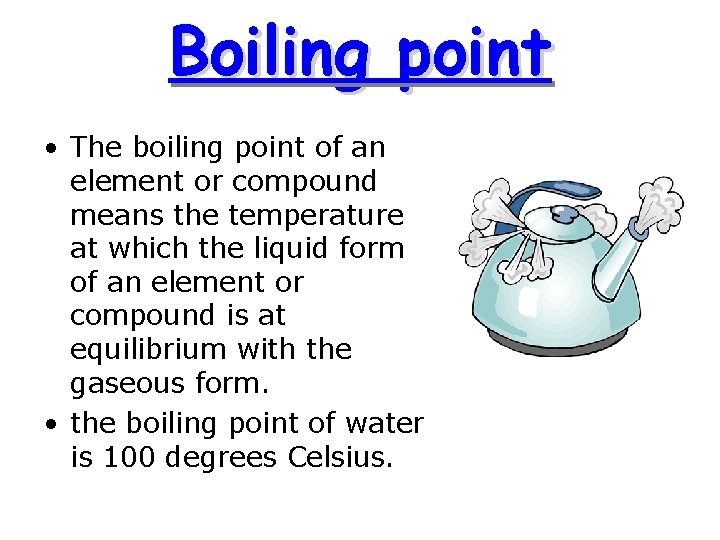 Boiling point • The boiling point of an element or compound means the temperature
