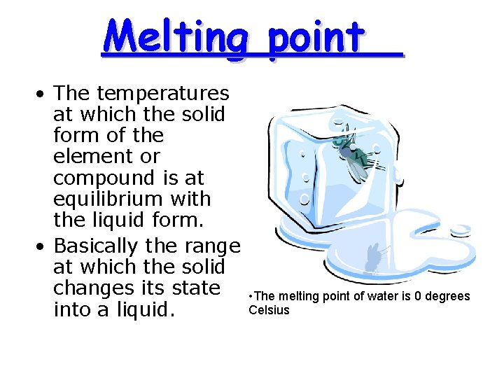 Melting point • The temperatures at which the solid form of the element or