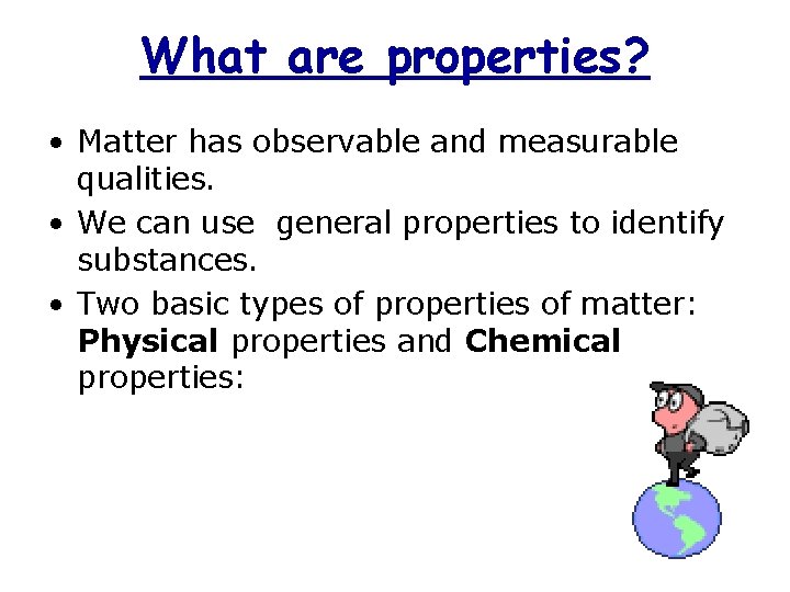 What are properties? • Matter has observable and measurable qualities. • We can use