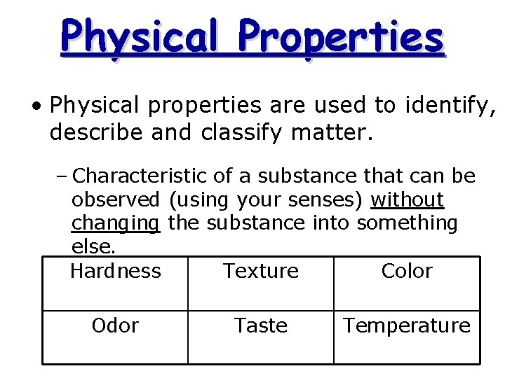Physical Properties • Physical properties are used to identify, describe and classify matter. –