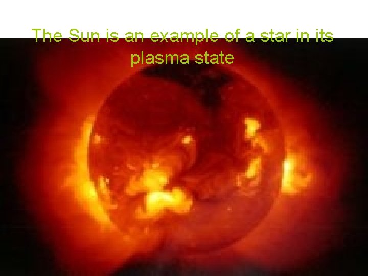 The Sun is an example of a star in its plasma state 