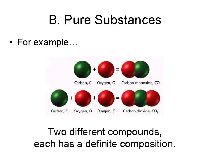 B. Pure Substances • For example… Two different compounds, each has a definite composition.