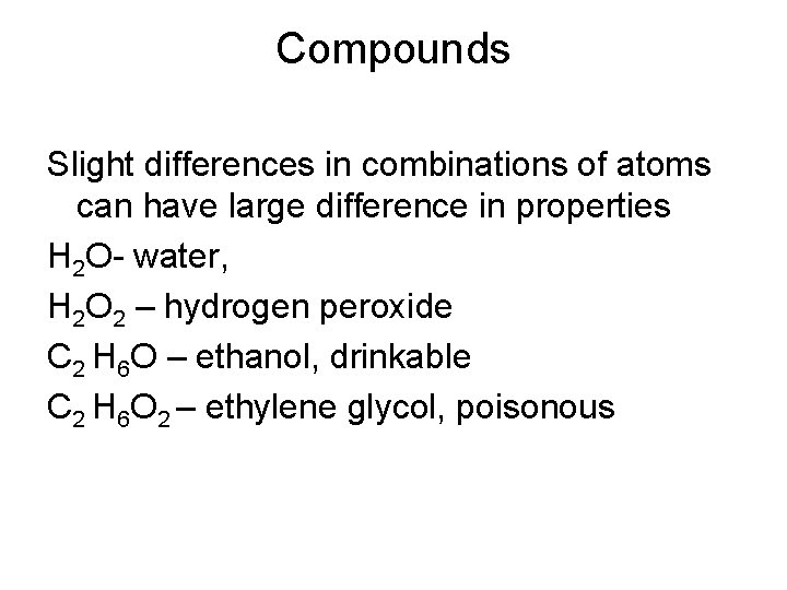 Compounds Slight differences in combinations of atoms can have large difference in properties H