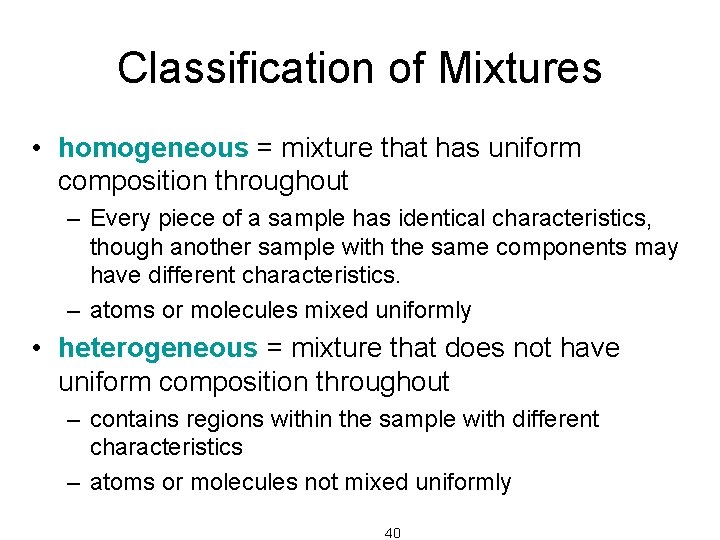 Classification of Mixtures • homogeneous = mixture that has uniform composition throughout – Every