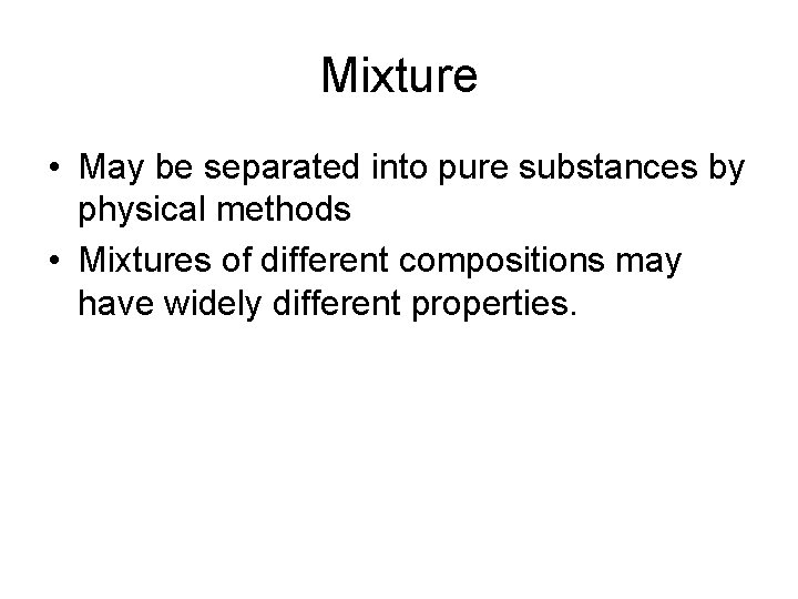 Mixture • May be separated into pure substances by physical methods • Mixtures of