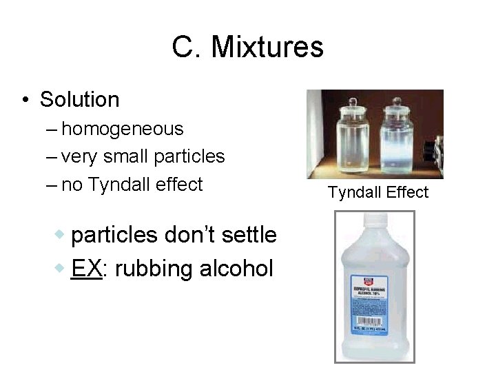 C. Mixtures • Solution – homogeneous – very small particles – no Tyndall effect