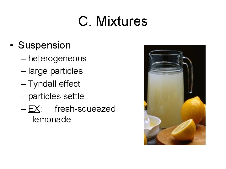 C. Mixtures • Suspension – heterogeneous – large particles – Tyndall effect – particles