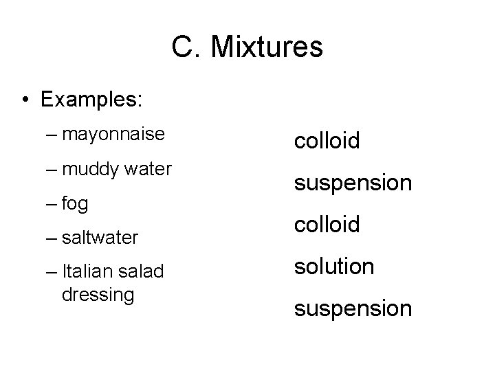 C. Mixtures • Examples: – mayonnaise – muddy water – fog – saltwater –