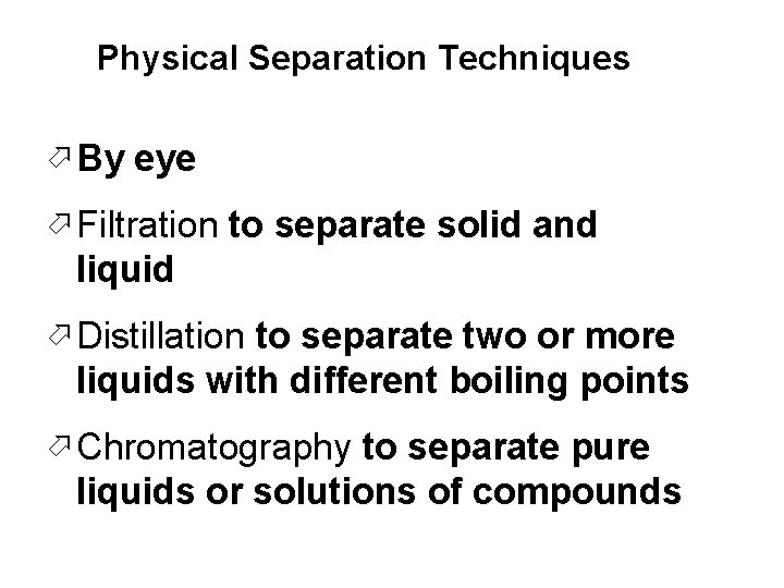 Physical Separation Techniques ö By eye ö Filtration to separate solid and liquid ö