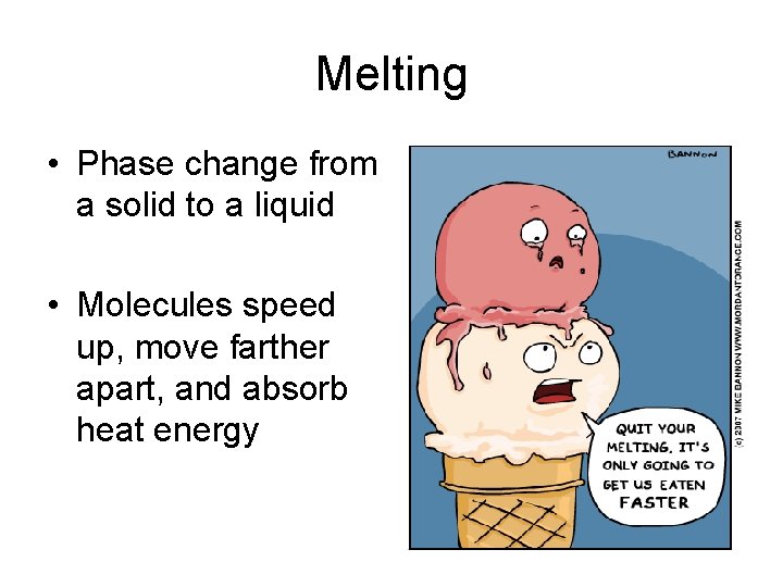 Melting • Phase change from a solid to a liquid • Molecules speed up,